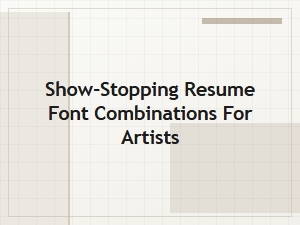 Font Combinations for a Show Stopping Artist Resume